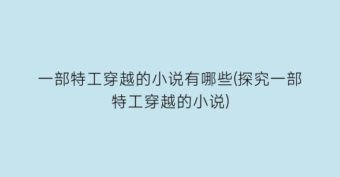 一部特工穿越的小说有哪些(探究一部特工穿越的小说)