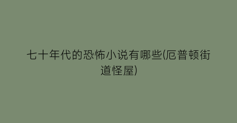 七十年代的恐怖小说有哪些(厄普顿街道怪屋)