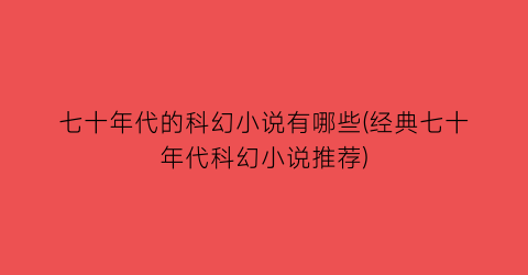 七十年代的科幻小说有哪些(经典七十年代科幻小说推荐)