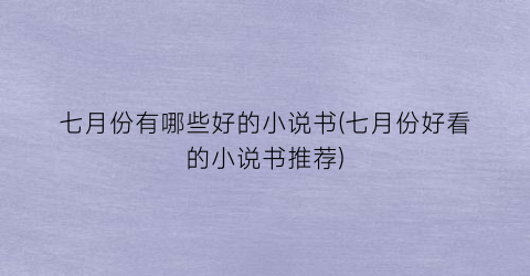 七月份有哪些好的小说书(七月份好看的小说书推荐)