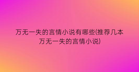 万无一失的言情小说有哪些(推荐几本万无一失的言情小说)