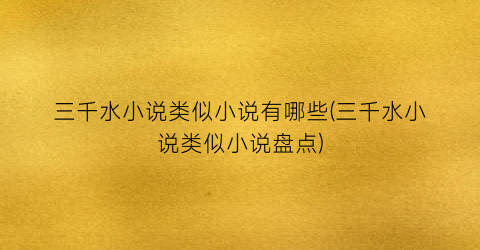 三千水小说类似小说有哪些(三千水小说类似小说盘点)