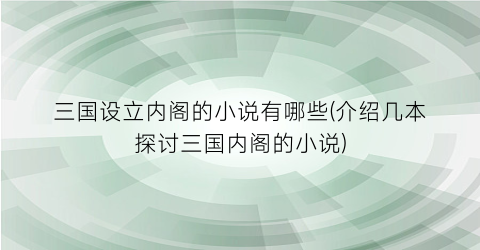 三国设立内阁的小说有哪些(介绍几本探讨三国内阁的小说)