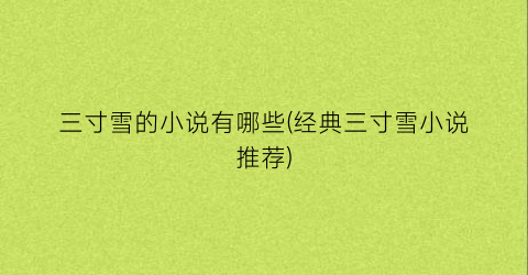 三寸雪的小说有哪些(经典三寸雪小说推荐)
