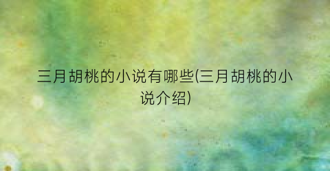 三月胡桃的小说有哪些(三月胡桃的小说介绍)