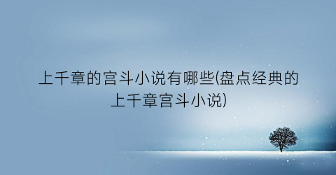 上千章的宫斗小说有哪些(盘点经典的上千章宫斗小说)