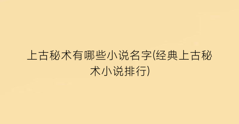 上古秘术有哪些小说名字(经典上古秘术小说排行)