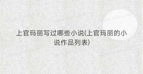 上官玛丽写过哪些小说(上官玛丽的小说作品列表)