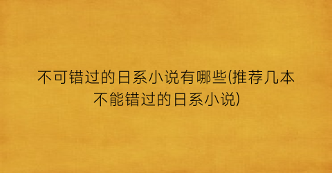 不可错过的日系小说有哪些(推荐几本不能错过的日系小说)