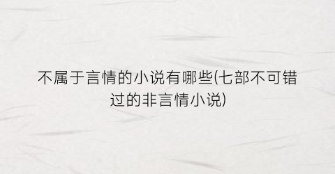 不属于言情的小说有哪些(七部不可错过的非言情小说)