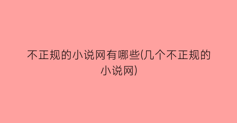不正规的小说网有哪些(几个不正规的小说网)