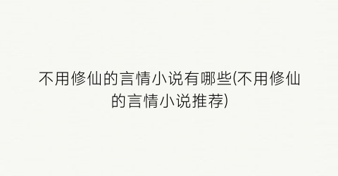不用修仙的言情小说有哪些(不用修仙的言情小说推荐)