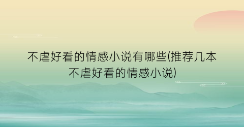 不虐好看的情感小说有哪些(推荐几本不虐好看的情感小说)