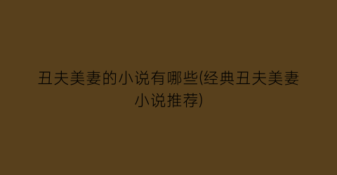 丑夫美妻的小说有哪些(经典丑夫美妻小说推荐)