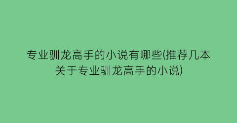 专业驯龙高手的小说有哪些(推荐几本关于专业驯龙高手的小说)