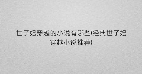 世子妃穿越的小说有哪些(经典世子妃穿越小说推荐)