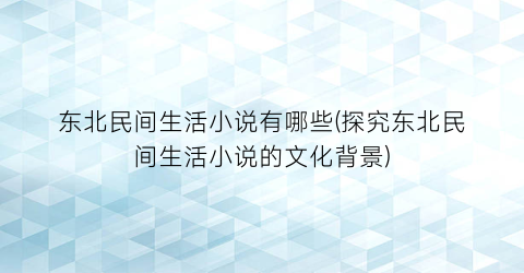 东北民间生活小说有哪些(探究东北民间生活小说的文化背景)