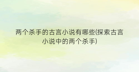 两个杀手的古言小说有哪些(探索古言小说中的两个杀手)