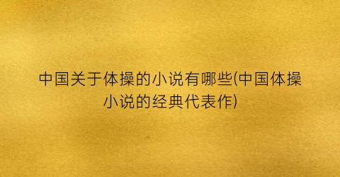 中国关于体操的小说有哪些(中国体操小说的经典代表作)