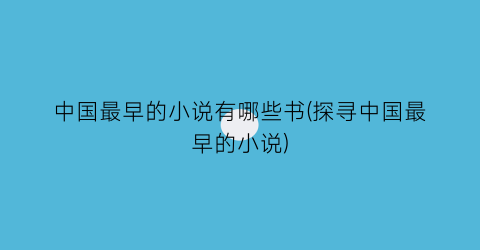 中国最早的小说有哪些书(探寻中国最早的小说)