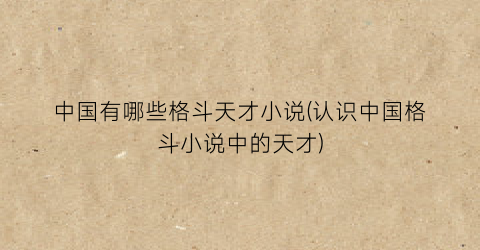中国有哪些格斗天才小说(认识中国格斗小说中的天才)