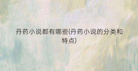 丹药小说都有哪些(丹药小说的分类和特点)