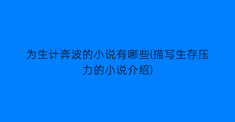 为生计奔波的小说有哪些(描写生存压力的小说介绍)