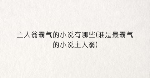主人翁霸气的小说有哪些(谁是最霸气的小说主人翁)