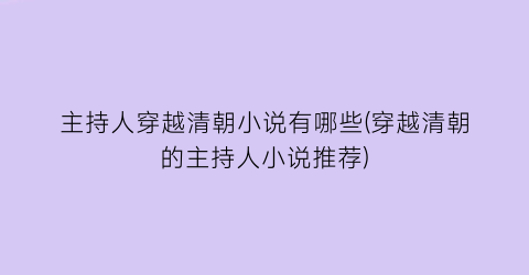 主持人穿越清朝小说有哪些(穿越清朝的主持人小说推荐)