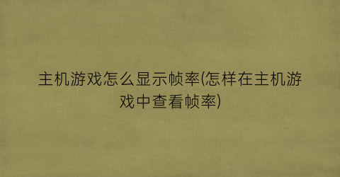 主机游戏怎么显示帧率(怎样在主机游戏中查看帧率)