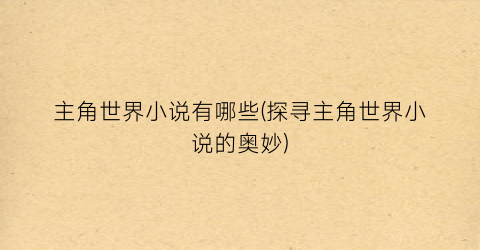 主角世界小说有哪些(探寻主角世界小说的奥妙)