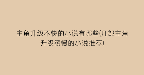 主角升级不快的小说有哪些(几部主角升级缓慢的小说推荐)