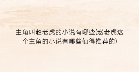 主角叫赵老虎的小说有哪些(赵老虎这个主角的小说有哪些值得推荐的)