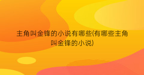 主角叫金锋的小说有哪些(有哪些主角叫金锋的小说)