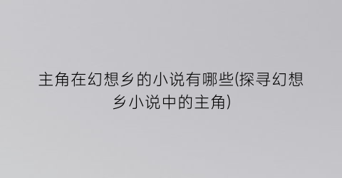 主角在幻想乡的小说有哪些(探寻幻想乡小说中的主角)
