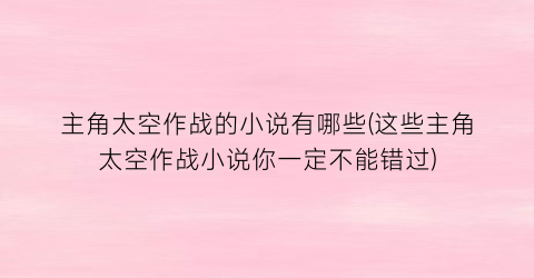 主角太空作战的小说有哪些(这些主角太空作战小说你一定不能错过)