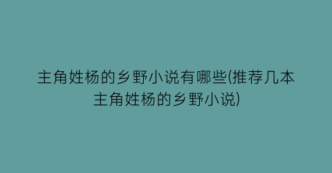 主角姓杨的乡野小说有哪些(推荐几本主角姓杨的乡野小说)