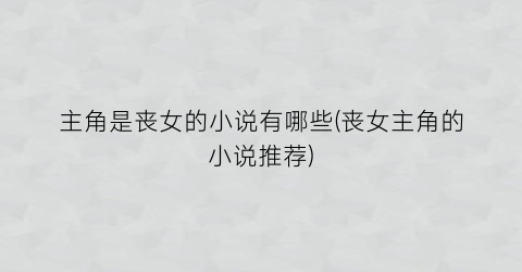 主角是丧女的小说有哪些(丧女主角的小说推荐)