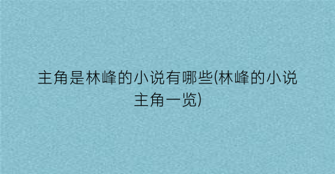 主角是林峰的小说有哪些(林峰的小说主角一览)