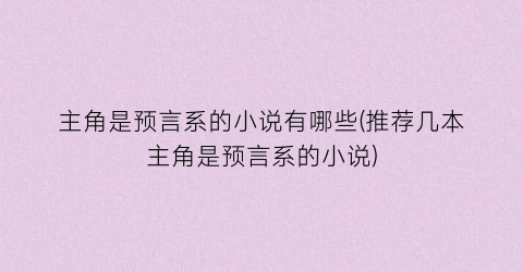 主角是预言系的小说有哪些(推荐几本主角是预言系的小说)