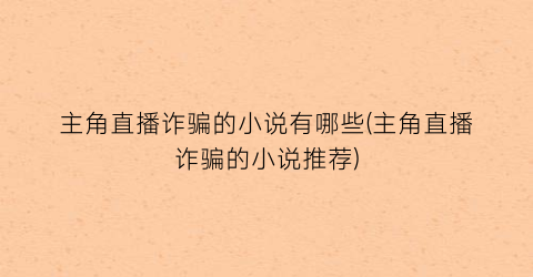 主角直播诈骗的小说有哪些(主角直播诈骗的小说推荐)