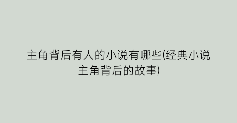 主角背后有人的小说有哪些(经典小说主角背后的故事)