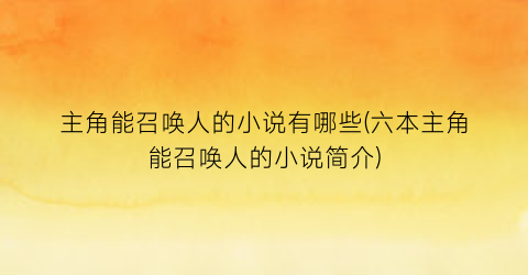 主角能召唤人的小说有哪些(六本主角能召唤人的小说简介)