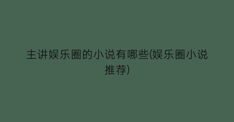 主讲娱乐圈的小说有哪些(娱乐圈小说推荐)