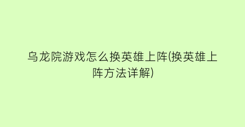 “乌龙院游戏怎么换英雄上阵(换英雄上阵方法详解)