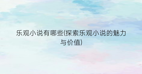 乐观小说有哪些(探索乐观小说的魅力与价值)