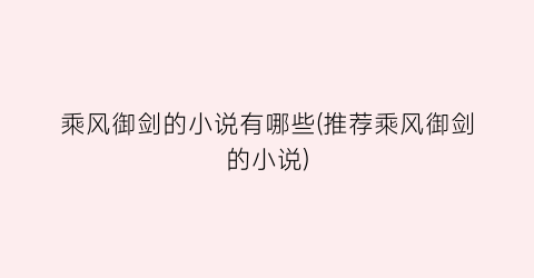 乘风御剑的小说有哪些(推荐乘风御剑的小说)