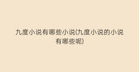 九度小说有哪些小说(九度小说的小说有哪些呢)