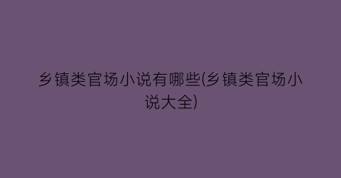 乡镇类官场小说有哪些(乡镇类官场小说大全)