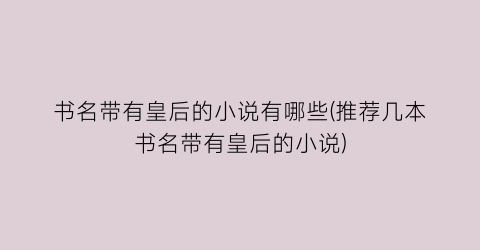 书名带有皇后的小说有哪些(推荐几本书名带有皇后的小说)